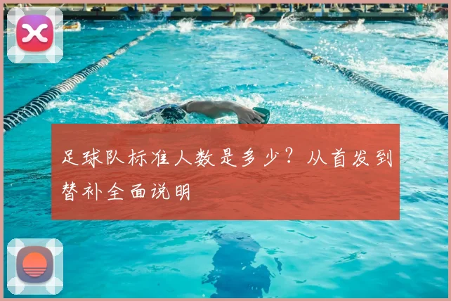 足球队标准人数是多少？从首发到替补全面说明