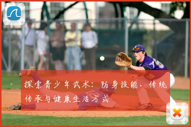 探索青少年武术：防身技能、传统传承与健康生活方式