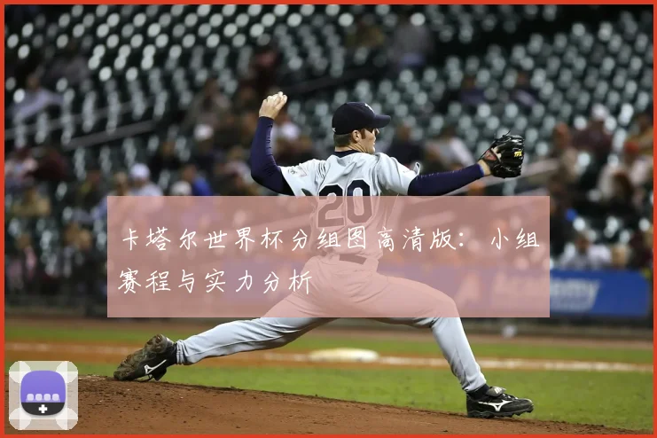 卡塔尔世界杯分组图高清版：小组赛程与实力分析